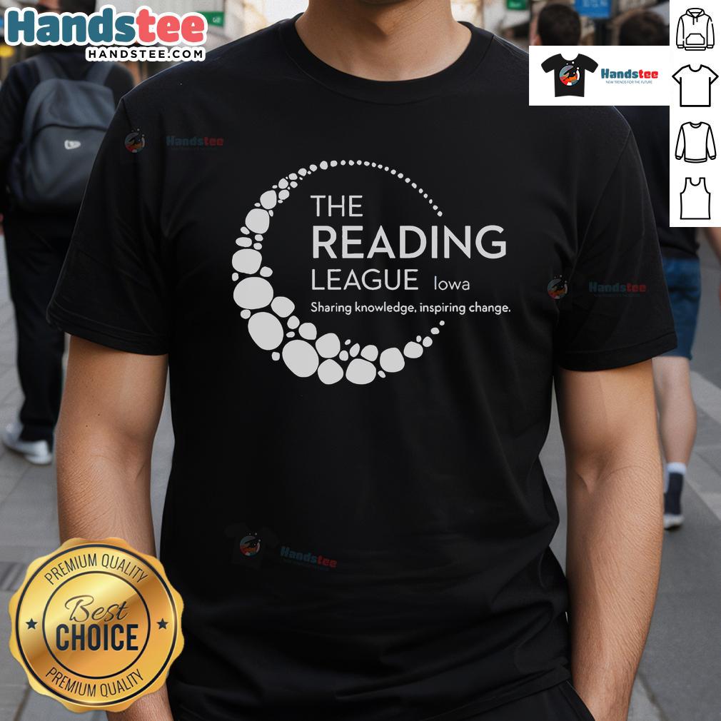 Good The Reading League Iowa Sharing Knowledge Inspiring Change T Shirt Alt Text: Good The Reading League Iowa Sharing Knowledge Inspiring Change T-Shirt design featuring bold text and vibrant colors.