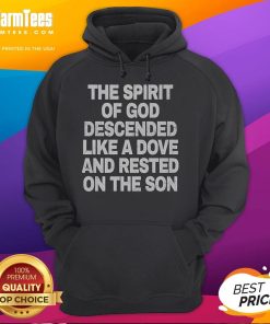 Good The Spirit of God Descended Like A Dove And Rested On The Son hoodie featuring a vibrant dove design and spiritual message.