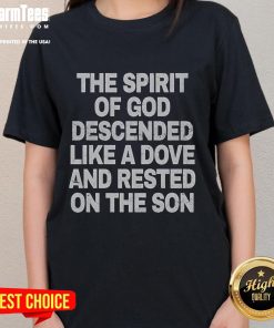 Good The Spirit of God descended like a dove on the Son ladies tee, featuring a stylish spiritual design.
