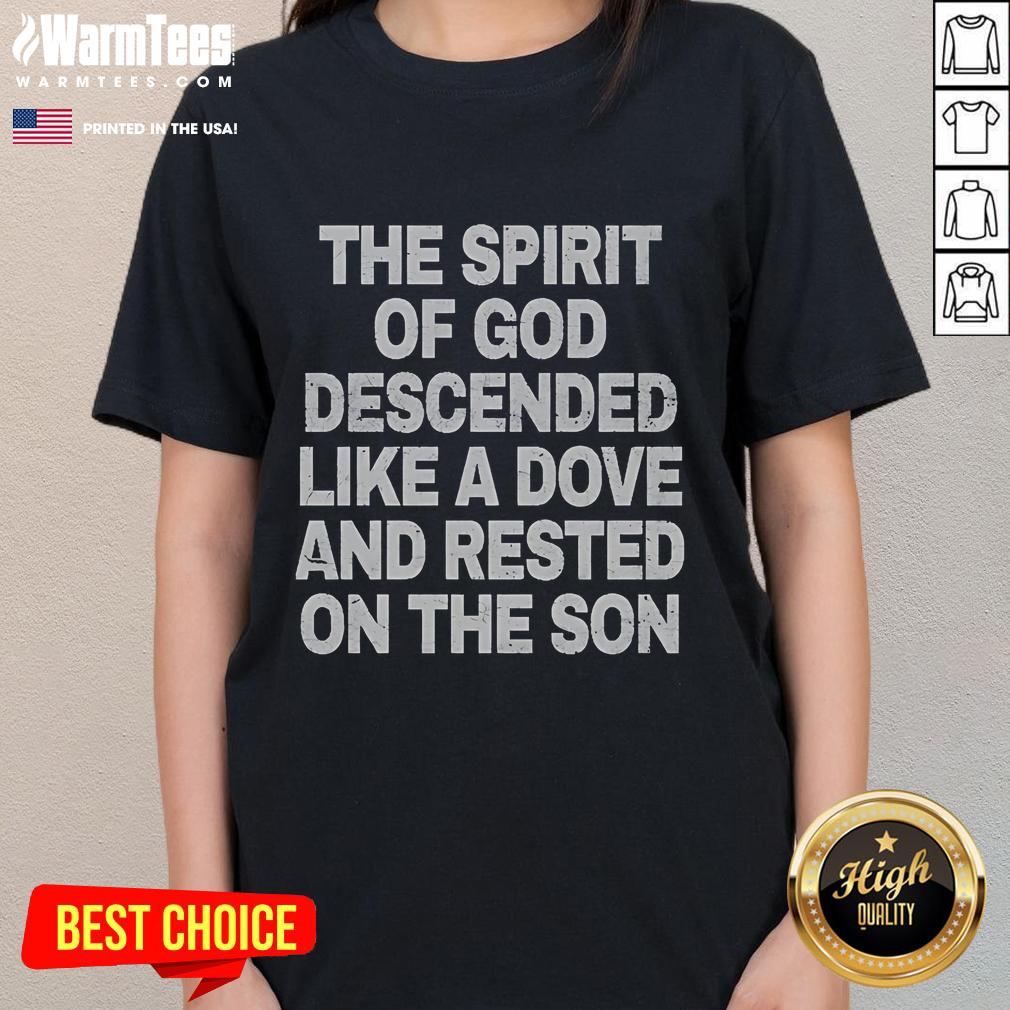 Good The Spirit Of God Descended Like A Dove And Rested On The Son Ladies Tee Good The Spirit of God descended like a dove on the Son ladies tee, featuring a stylish spiritual design.