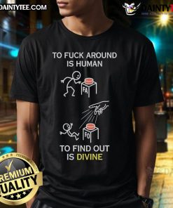 Good To Fck Around Is Human To Find Out Is Divine T-Shirt design featuring bold typography and a casual style.