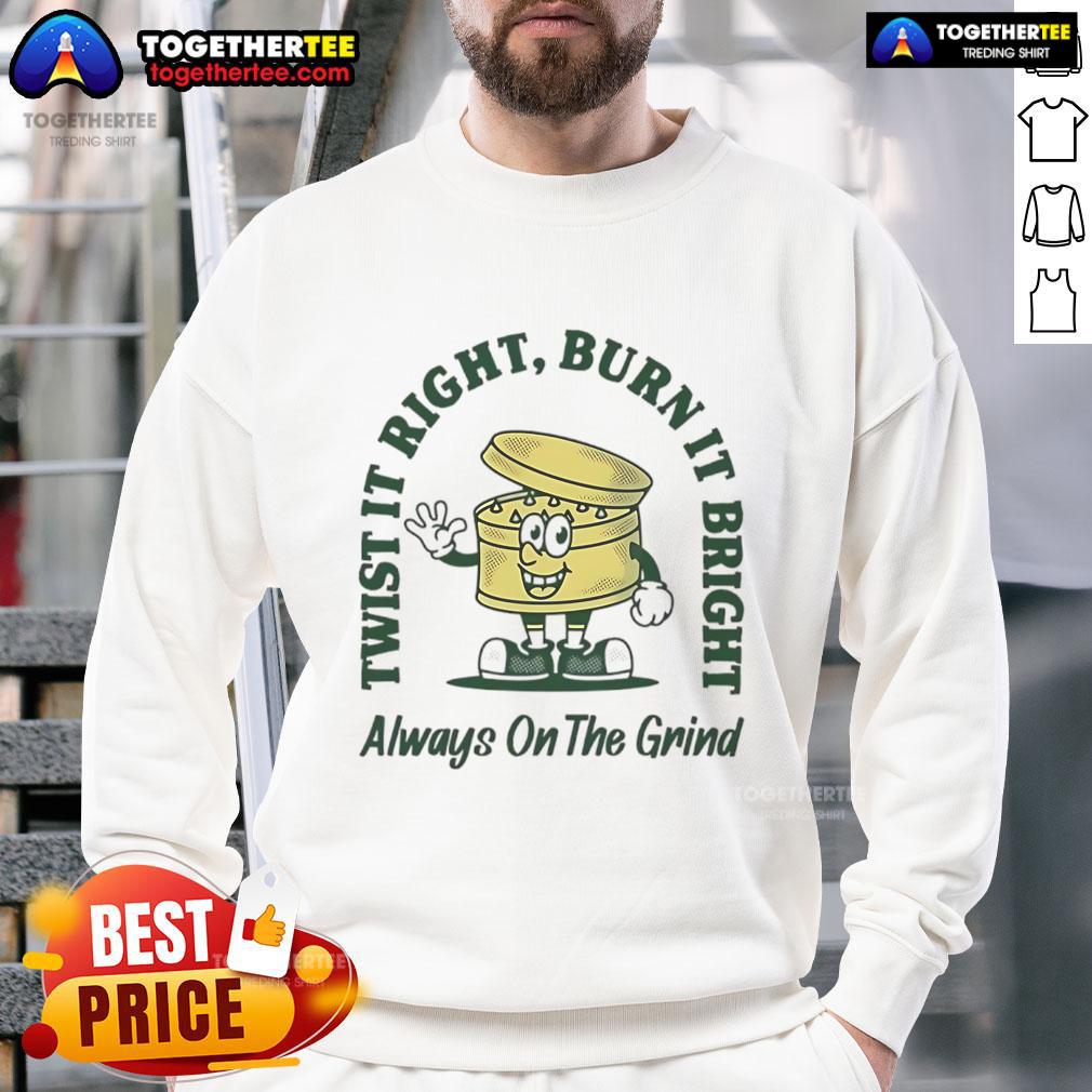 Good Twist It Right Burn It Bright Always On The Grind Sweatshirt Good Twist It Right Burn It Bright Always On The Grind Sweatshirt in black, featuring motivational text and a stylish design.