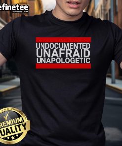 Good Undocumented Unafraid Unapologetic T-Shirt featuring a bold, empowering design for proud immigrant advocates.