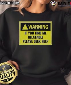 Good Warning If You Find Me Relatable Please Seek Help sweatshirt design featuring bold typography on a cozy garment.