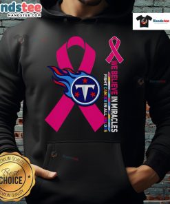 Good We Believe In Miracles hoodie in all colors, supporting cancer fight, featuring Tennessee Titans design.
