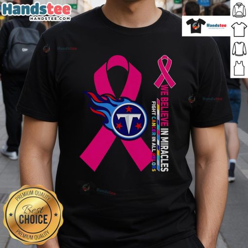 Good We Believe In Miracles Fight Cancer In All Colors Tennessee Titans T-Shirt featuring vibrant colors and supportive design.