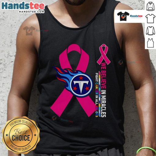 Good We Believe In Miracles Fight Cancer In All Colors Tennessee Titans tank top featuring vibrant colors and team logo.
