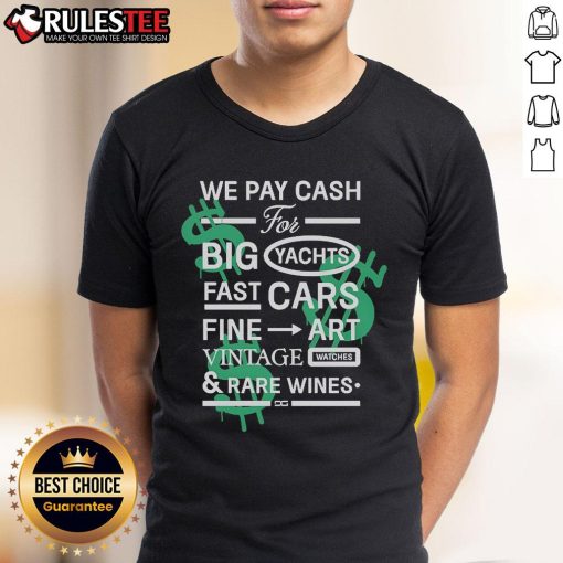 Good We Pay Cash For Big Yachts Fast Cars Fine Art T-Shirt design showcasing luxury lifestyle themes in vibrant colors.