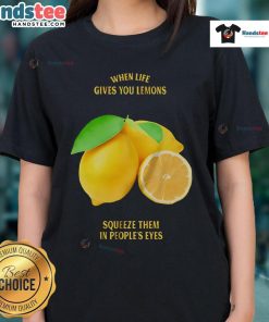 Funny ladies' tee: 'When Life Gives You Lemons, Squeeze Them In People's Eyes' - perfect for humor lovers and casual wear.