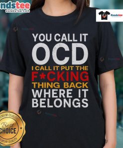Good You Call It OCD I Call It Put It Back Where It Belongs Ladies Tee featuring a humorous quote on a stylish shirt.