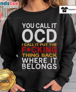 Alt Text: Good You Call It OCD I Call It Put It Back Where It Belongs Sweatshirt featuring a stylish design for organized living.