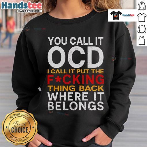 Alt Text: Good You Call It OCD I Call It Put It Back Where It Belongs Sweatshirt featuring a stylish design for organized living.