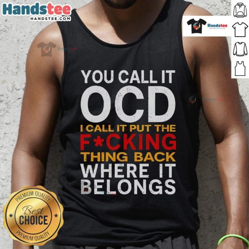 Good You Call It OCD I Call It Put It Back Where It Belongs tank top featuring a stylish design for organized living.