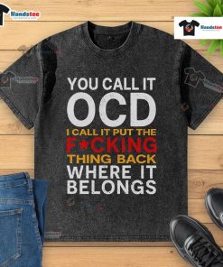 Good You Call It OCD I Call It Put It Back Where It Belongs washed t-shirt design featuring playful text and graphics.
