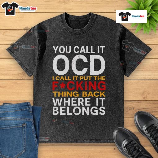 Good You Call It OCD I Call It Put It Back Where It Belongs washed t-shirt design featuring playful text and graphics.