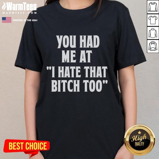 Good You Had Me At I Hate That Bitch Too Ladies Tee, showcasing a stylish graphic t-shirt for women.