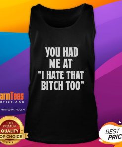 Trendy tank top with 'Good, You Had Me at I Hate That Bitch Too' slogan, perfect for casual outfits and expressing attitude.