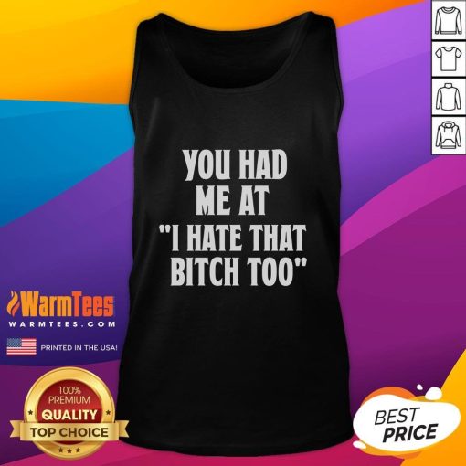 Trendy tank top with 'Good, You Had Me at I Hate That Bitch Too' slogan, perfect for casual outfits and expressing attitude.