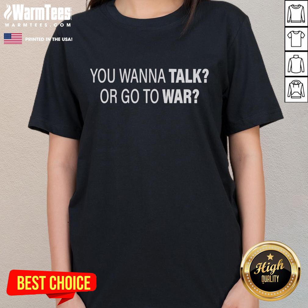 Good You Wanna Talk Or Go To War Ladies Tee Good You Wanna Talk Or Go To War Ladies Tee featuring a bold graphic design for strong womens empowerment fashion.