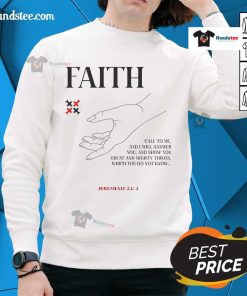 Happy Faith Call To Me And I Will Answer You Sweatshirt featuring a motivational quote on a cozy, stylish design.