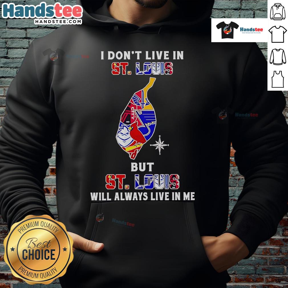Happy I Don't Live In St Louis But St Louis Will Always Live In Me Sport Teams Hoodie Happy I Don't Live in St. Louis hoodie showcasing love for St. Louis sports teams, perfect for fans and supporters.