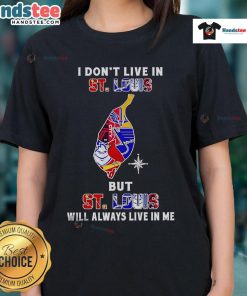 Happy I Don't Live in St. Louis But St. Louis Will Always Live in Me Ladies Tee featuring sports team graphics.