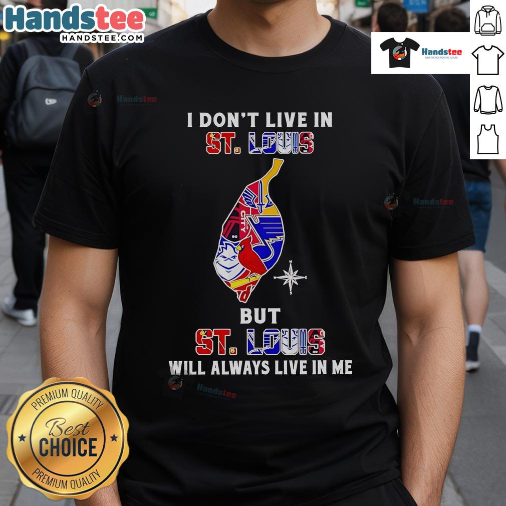 Happy I Don't Live In St Louis But St Louis Will Always Live In Me Sport Teams T-Shirt Happy I Don't Live In St Louis But St Louis Will Always Live In Me T-Shirt featuring local sports teams design.