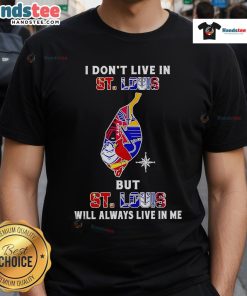 Happy I Don't Live In St Louis But St Louis Will Always Live In Me T-Shirt featuring local sports teams design.