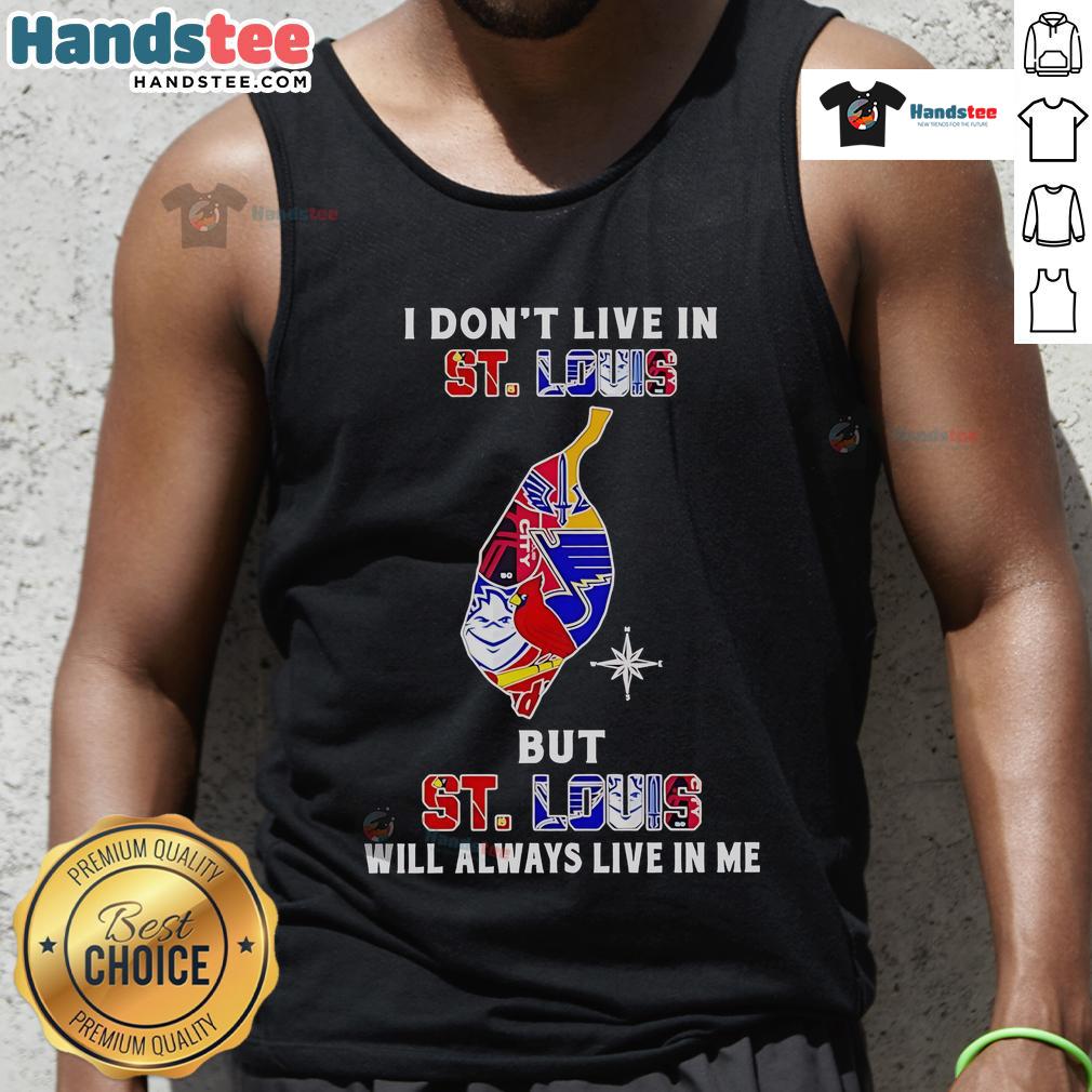 Happy I Don't Live In St Louis But St Louis Will Always Live In Me Sport Teams Tank Top Happy I Dont Live in St. Louis but St. Louis Will Always Live in Me tank top featuring local sport teams graphic design.