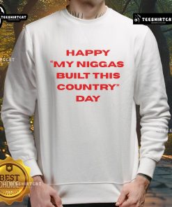 Happy My Niggas Built This Country Day sweatshirt featuring bold text and a stylish design, perfect for celebrating heritage.