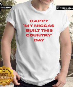 Happy My Niggas Built This Country Day T-Shirt featuring bold text and vibrant colors celebrating heritage and pride.