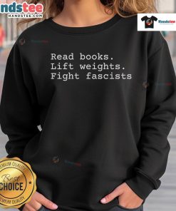 Happy Read Books Lift Weights Fight Fascists Sweatshirt featuring a bold, inspiring design for book lovers and activists.