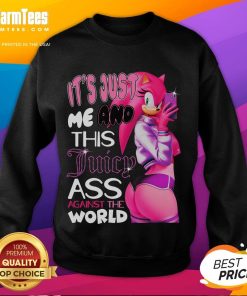 Hot It's Just Me And This Juicy Ass Against The World Sonic Amy Rose Sweatshirt, featuring vibrant graphics and cozy fit.
