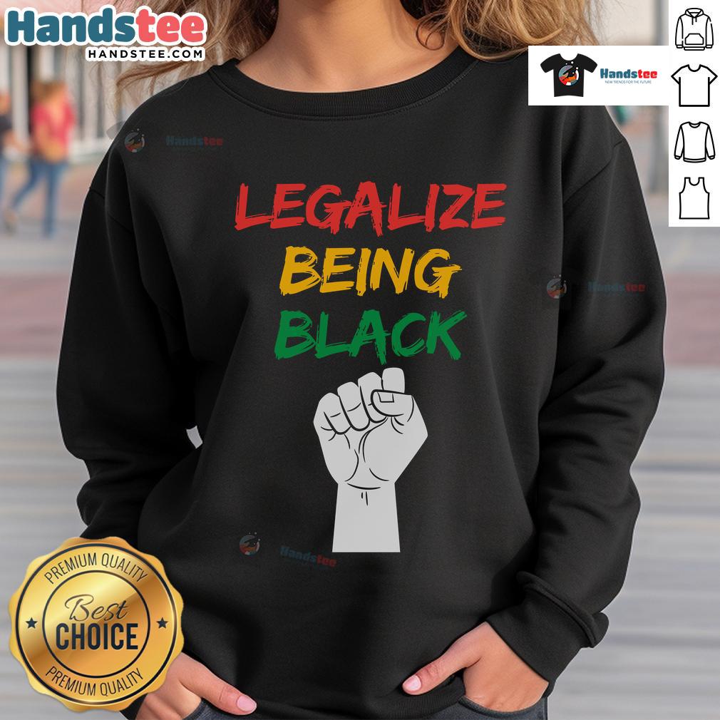 Hot Legalize Being Black Sweatshirt