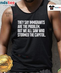 Hot tank top featuring the phrase 'Immigrants Are The Problem' with a reference to the Capitol storming incident.