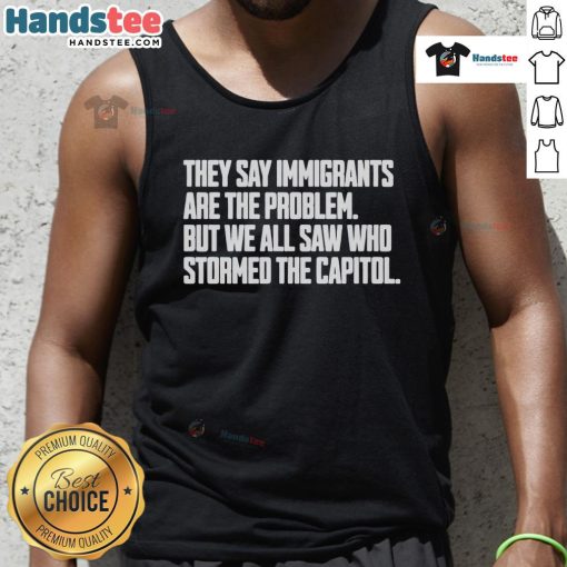 Hot tank top featuring the phrase 'Immigrants Are The Problem' with a reference to the Capitol storming incident.