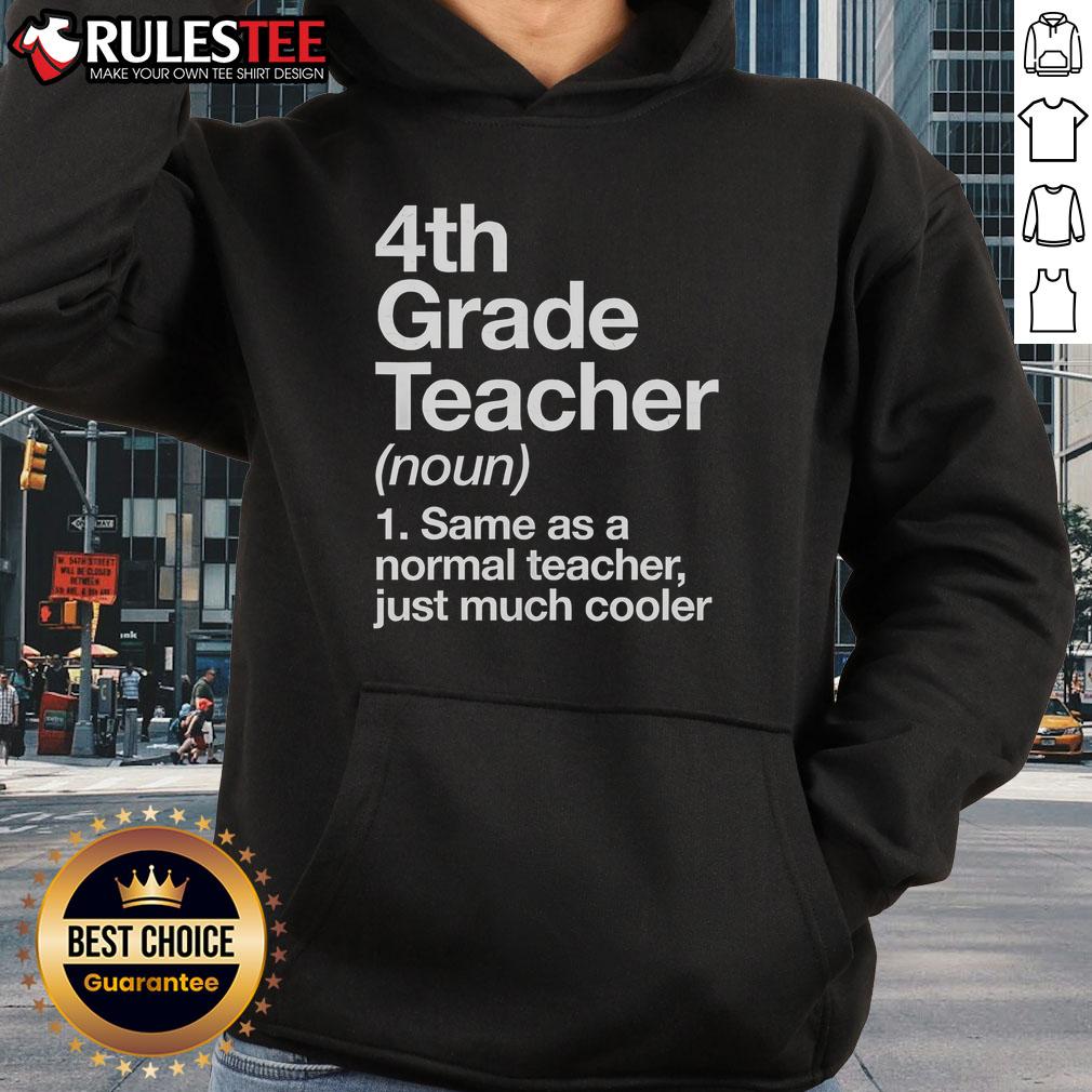 Nice 4Th Grade Teacher Same As A Normal Teacher Just Much Cooler Hoodie Alt Text: Cool hoodie design for teachers: '4th Grade Teacher - Same as a Normal Teacher, Just Much Cooler'