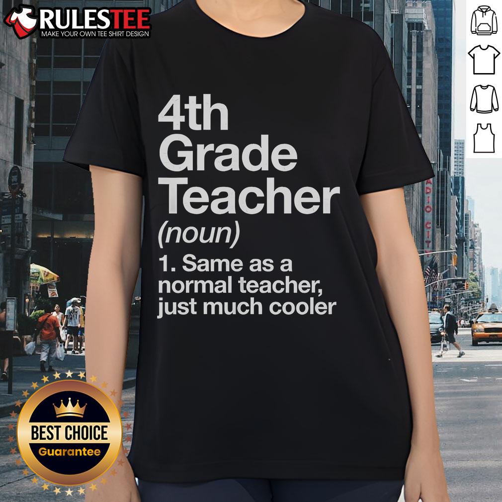Nice 4Th Grade Teacher Same As A Normal Teacher Just Much Cooler Ladies Tee Cool ladies' tee featuring '4th Grade Teacher: Just Much Cooler' design, perfect for proud educators and fans of teaching.
