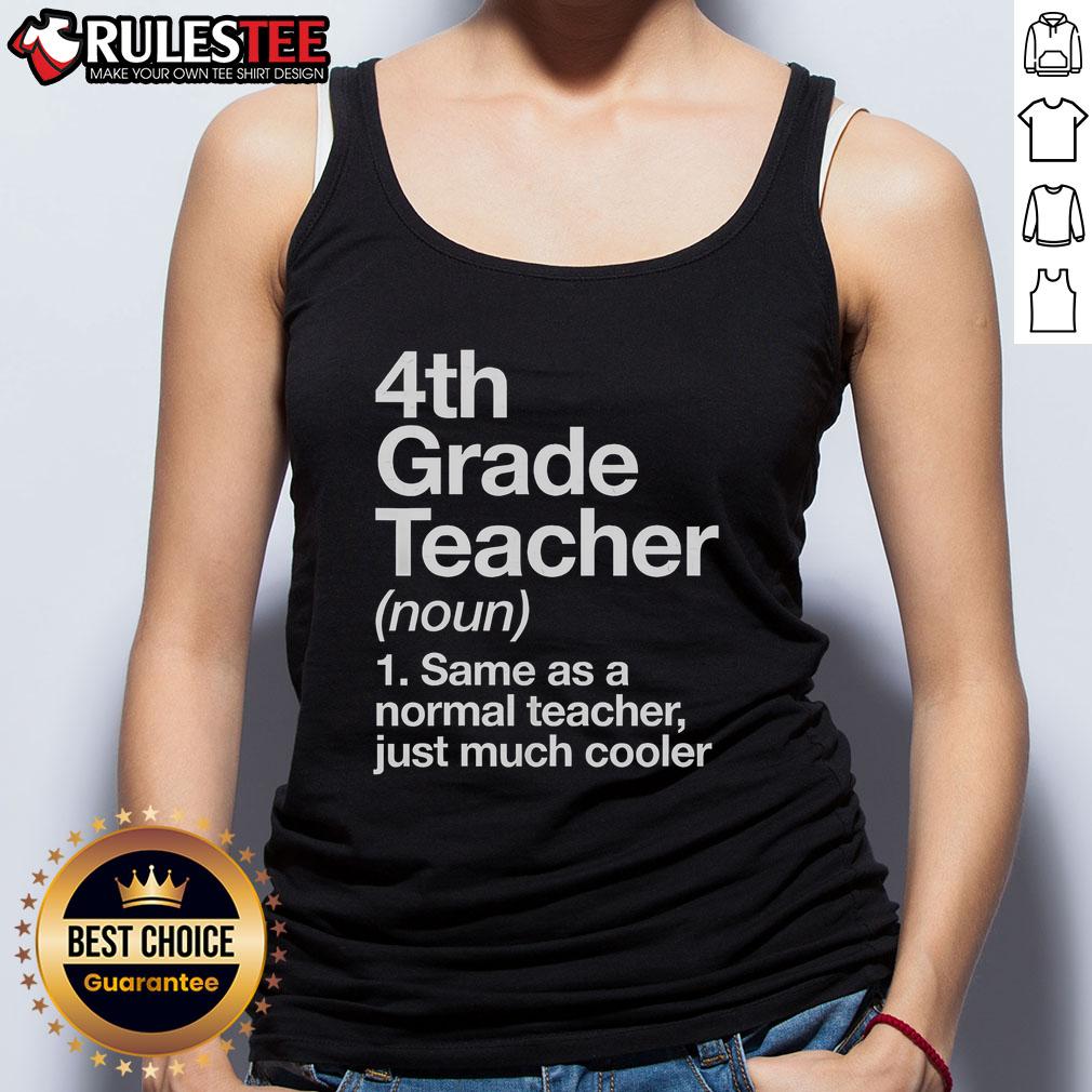 Nice 4Th Grade Teacher Same As A Normal Teacher Just Much Cooler Tank Top Cool tank top for 4th grade teachers with 'Same as a Normal Teacher, Just Much Cooler' slogan, perfect for classroom style.