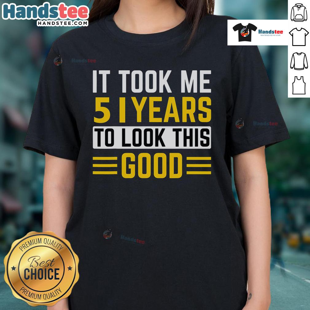 Nice 51St Birthday It Took Me 51 Years To Look This Good Ladies Tee 51st birthday ladies tee featuring 'It Took Me 51 Years To Look This Good' design for a fun celebration.