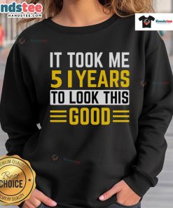 Nice 51st birthday sweatshirt with 'It Took Me 51 Years To Look This Good' text, perfect for celebrating a milestone birthday.