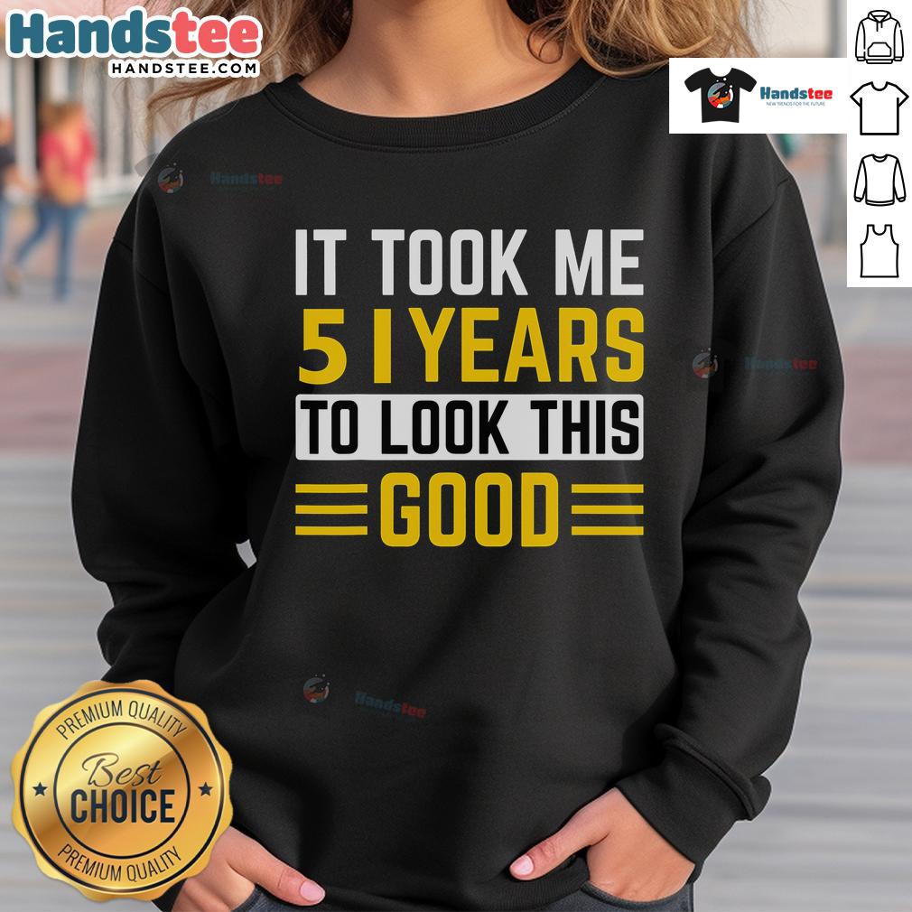 Nice 51St Birthday It Took Me 51 Years To Look This Good Sweatshirt Nice 51st birthday sweatshirt with 'It Took Me 51 Years To Look This Good' text, perfect for celebrating a milestone birthday.