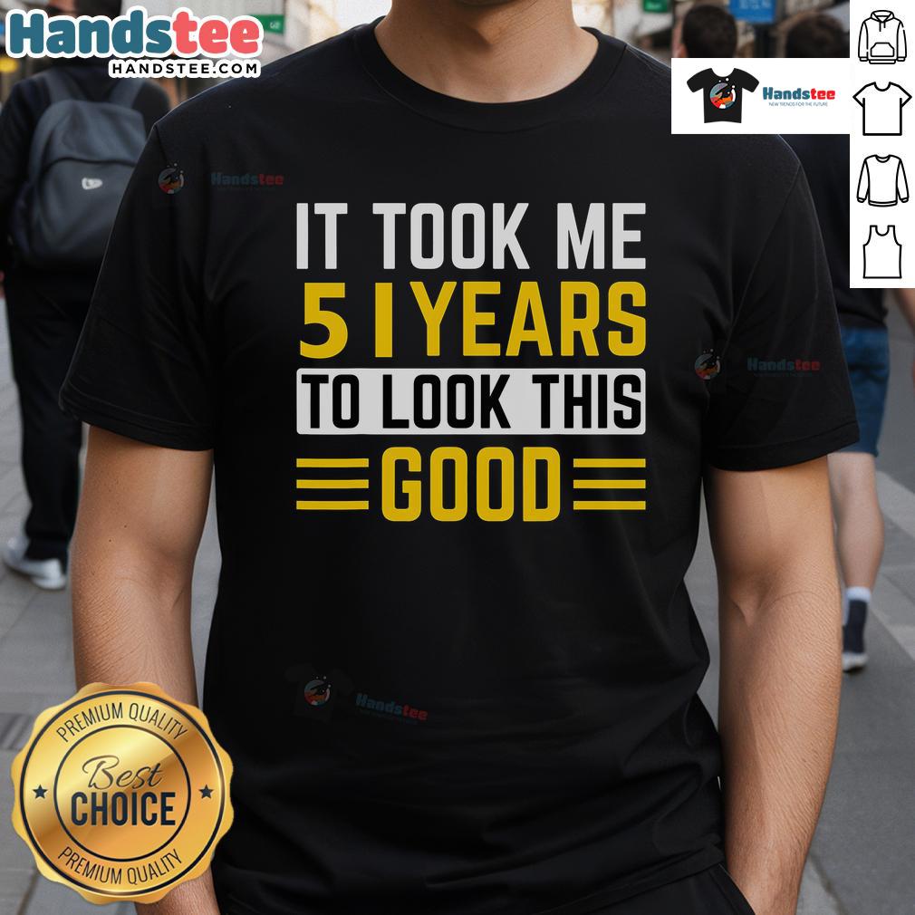 Nice 51St Birthday It Took Me 51 Years To Look This Good T Shirt Alt Text: Nice 51st Birthday T-Shirt with 'It Took Me 51 Years To Look This Good' design for celebrating milestone birthdays.