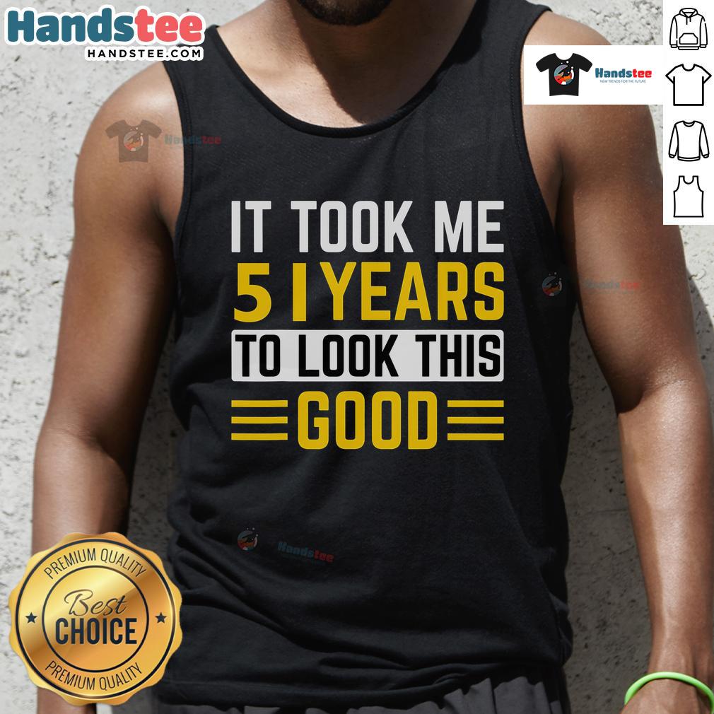 Nice 51St Birthday It Took Me 51 Years To Look This Good Tank Top 51st birthday tank top with 'It Took Me 51 Years To Look This Good' slogan, perfect for celebrating a milestone birthday.