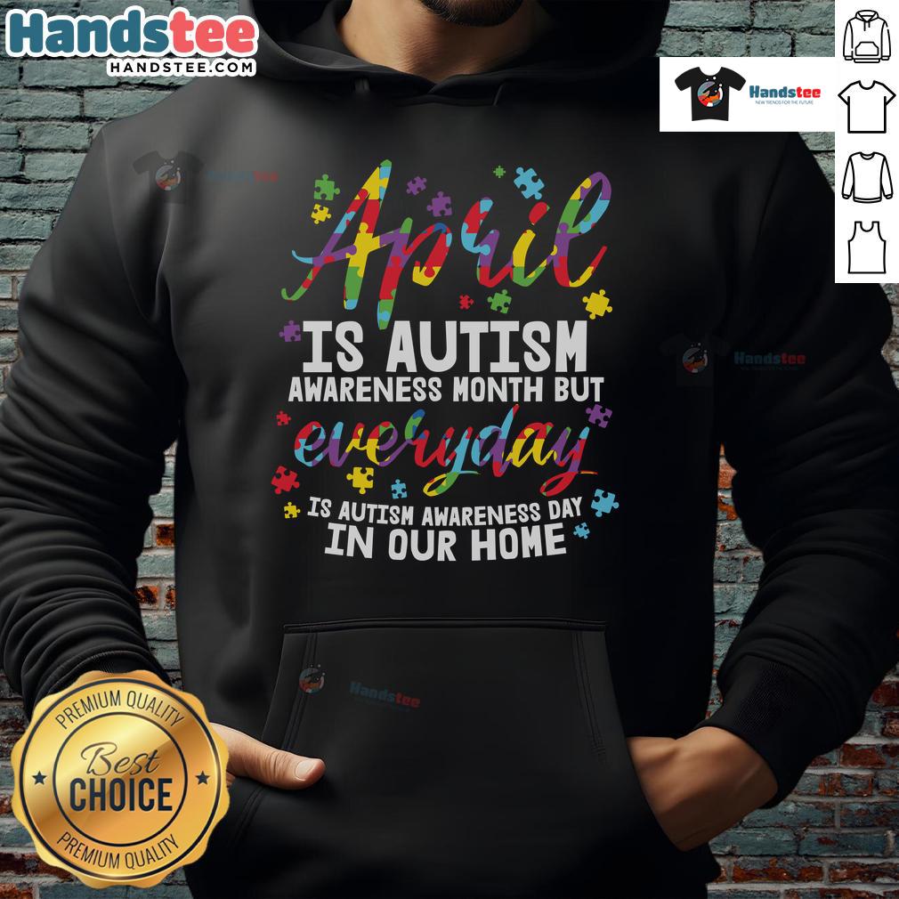 Nice April Is Autism Awareness Month But Everyday Is Autism Awareness Day In Our Home Hoodie