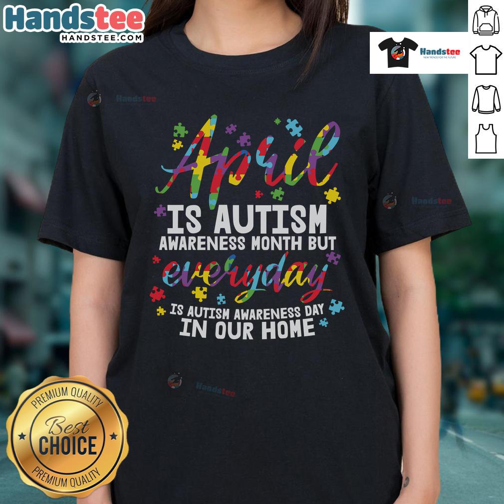 Nice April Is Autism Awareness Month But Everyday Is Autism Awareness Day In Our Home Ladies-Tee