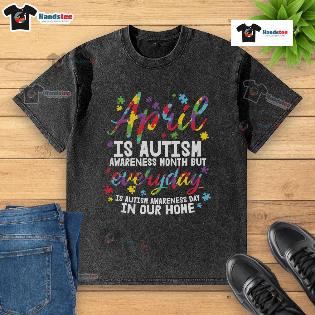 Nice April Is Autism Awareness Month But Everyday Is Autism Awareness Day In Our Home Washed T-Shirt
