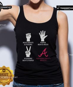 Atlanta Braves tank top featuring 'Rock Beats Scissors, Paper Beats Rock, Scissors Beats Paper, Nothing Beats Braves' design.