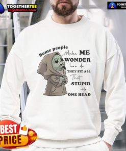 Cute Baby Yoda in a funny Some People Make Me Wonder sweatshirt, showcasing a playful and humorous design.