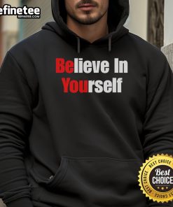 Alt Text: Comfortable Nice Be You Believe In Yourself Hoodie in vibrant colors, perfect for inspiring confidence and self-belief.